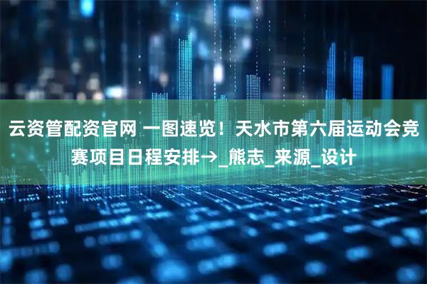 云资管配资官网 一图速览！天水市第六届运动会竞赛项目日程安排→_熊志_来源_设计