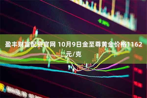 盈丰财富配资官网 10月9日金至尊黄金价格1162元/克